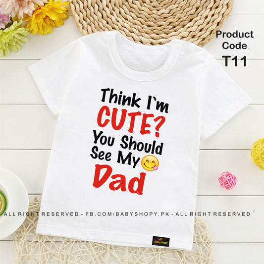 Think I,m Cute You Should See My Dad baby t shirt