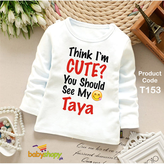 THINK I AM CUTE YOU SHOULD SEE MY TAYA BABY SHIRT FULL SLEEVS